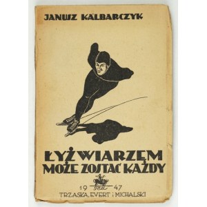 KALBARCZYK Janusz - Łyżwiarzem może zostać każdy. Warszawa 1947. Trzaska, Evert i Michalski. 16d, s. 86, [2], tabl....