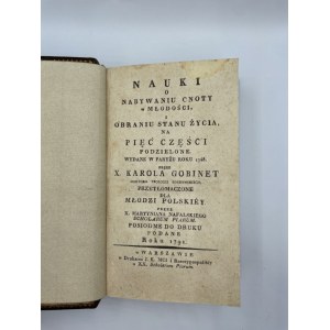 Gobinet Karol, Nauki o nabywaniu cnoty w młodości, i obraniu stanu życia, na pięć części podzielone. Wydane w Paryżu roku 1748 ... Przetłomaczone dla młodzi polskiey przez X. Martyniana Nafalskiego Scholarum Piarum. Posiodme do druku podane.