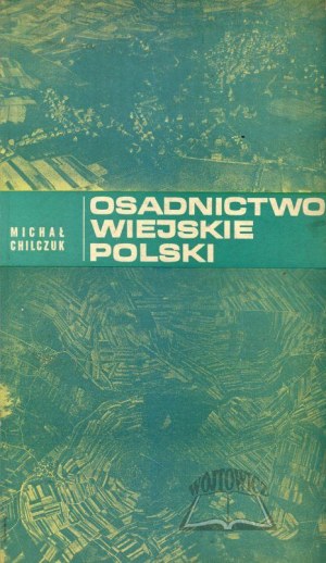 CHILCZUK Michał., Osadnictwo wiejskie Polski.