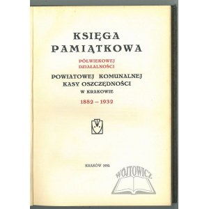 KSIĘGA Pamiątkowa półwiekowej działalności Powiatowej Komunalnej Kasy Oszczędności w Krakowie 1882 - 1932.