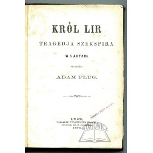 SZEKSPIR Wiliam, Król Lir. Tragedja Szepskira w 5 aktach.