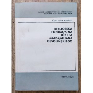 Kosiński Józef Adam • Biblioteka fundacyjna Józefa Maksymiliana Ossolińskiego