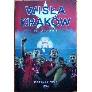 Miga Mateusz • Wisła Kraków. Sen o potędze