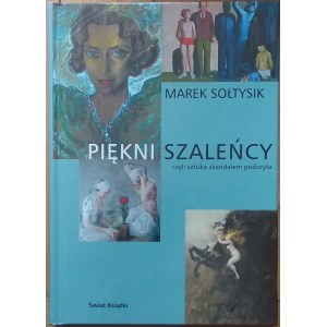 Sołtysik Marek • Piękni szaleńcy czyli sztuka skandalem podszyta