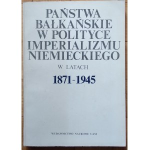 Czubiński Antoni - Balkan states in the policy of German imperialism in the years 1871-1945