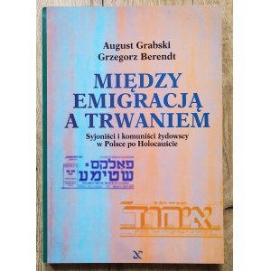 Między emigracją a trwaniem. Syjoniści i komuniści żydowscy w Polsce po Holocauście