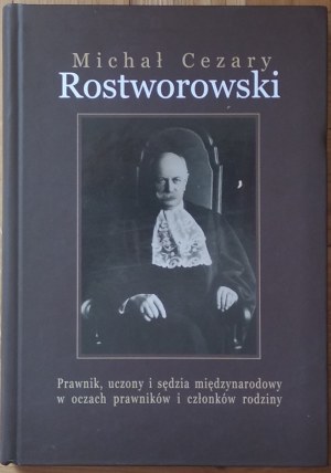 Lankosz Kazimierz • Michał Cezary Rostworowski. Prawnik, uczony i sędzia międzynarodowy w oczach prawników i członków rodziny