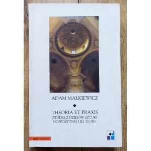 Małkiewicz Adam • Theoria et Praxis. Studia z dziejów sztuk