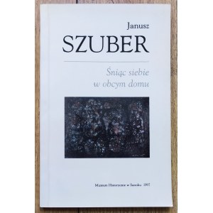 Szuber Janusz • Śniąc siebie w obcym domu