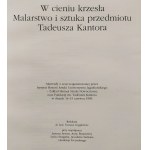 [Kantor Tadeusz] W cieniu krzesła. Malarstwo i sztuka przedmiotu Tadeusza Kantora