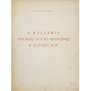 GŁADYSZ Mieczysław - O wystawie polskiej sztuki religijnej w Katowicach. [Katowice 1932. Zw. Artystów Śląskich]. 4,...