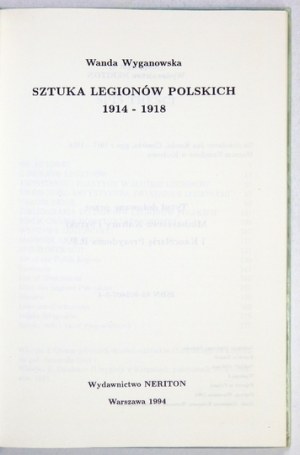 WYGANOWSKA Wanda - Sztuka Legionów Polskich 1914-1918. Warszawa 1994. Wydawnictwo Neriton. 8, s. 174, [10], tabl....