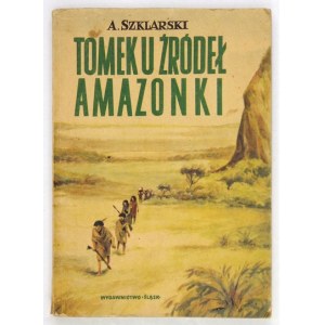 SZKLARSKI Alfred - Tomek u źródeł Amazonki. Wyd. I. Okł. i ilustr. Józef Marek