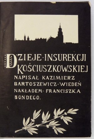 BARTOSZEWICZ Kazimierz - Dzieje insurekcji kościuszkowskiej. Wiedeń [1909]. Nakł. F. Bondego. 4, s. [2], 368, tabl....