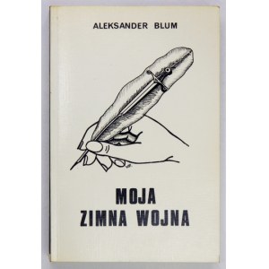 BLUM Aleksander - Moja zimna wojna. (Wspomnienia emigracyjne). Londyn 1984. Nakł. Kolegów B. Żołnierzy,...