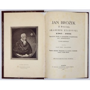FRANKE Jan Nepomucen - Jan Brożek (J. Broscius) akademik krakowski 1585-1652. Jego życie i dzieła, ze szczególnem uwzglę...