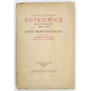 KUBICKI Paweł - Antoni Ksawery Sotkiewicz, biskup sandomierski, 1826-1901. Zarys monograficzny. Sandomierz 1931....