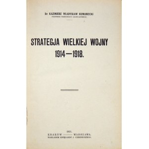 KUMANIECKI Kazimierz Władysław - Strategja Wielkiej Wojny 1914-1918. Kraków-Warszawa 1921. Nakł. Księg. J....