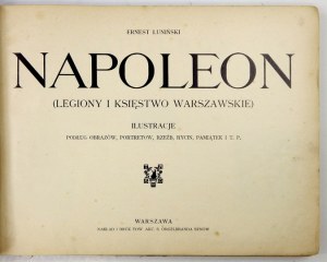 ŁUNIŃSKI Ernest - Napoleon. (Legiony i Księstwo Warszawskie). Ilustracje podług obrazów, portretów, rzeźb,...