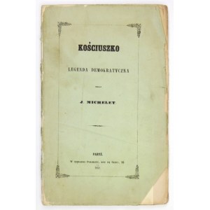 MICHELET J[ules] - Kościuszko. Legenda demokratyczna. Z exemplarza przeyrzanego i poprawionego przez autora; przełożył X...