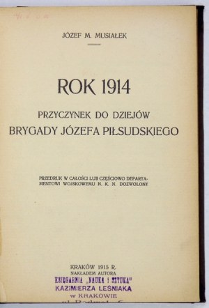 MUSIAŁEK Józef M. - Rok 1914. Przyczynek do dziejów brygady Józefa Piłsudskiego. Kraków 1915. Nakł. autora. 8, s. 151, [...
