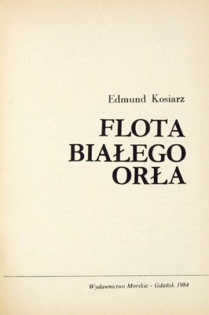 KOSIARZ Edmund - Flota Białego Orła. Gdańsk 1984. Wydawnictwo Morskie. 8, s. 688, tablice....