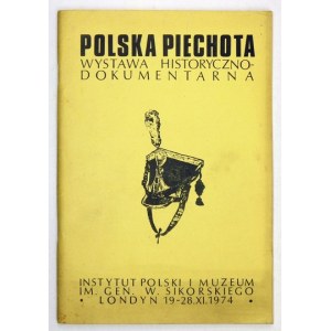 POLSKA Piechota. Wystwa historyczno-dokumentarna. Cz. 2. Londyn 19-28.XI.1974. Instytut Polski i Muzeum im. gen....