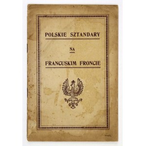 POLSKIE sztandary na francuskim froncie. (Z powodu uroczystości dnia 22 czerwca 1918 r.). Paryż [1918]. Imprim....