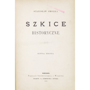 SMOLKA Stanisław - Szkice historyczne. S. 2. Warszawa 1883. Nakł. Gebethnera i Wolffa. 8, s. [4], 302, [1]...