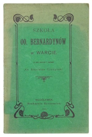 CHODYŃSKI Stanisław - Szkoła OO. Bernardynów w Warcie. Z akt zebrał i spisał ... Włocławek 1910. Druk. Dyecezalna. 8,...