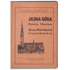 JĘDRZEJEWSKI Alfons - Jasna Góra. Historia klasztoru i Cudownego obrazu Matki Boskiej Częstochowskiej....