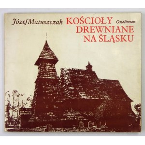 MATUSZCZAK Józef - Kościoły drewniane na Śląsku. Wrocław [i in.] 1975. Zakład Narodowy im. Ossolińskich. 16d, s. 51, [1]...