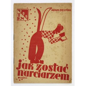 ZIELIŃSKI Adam - Jak zostać narciarzem. Wiadomości wstępne o sprzęcie narciarskim. Kraków 1935....