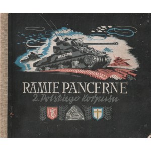 RAMIĘ Pancerne 2. Polskiego Korpusu. Wydane w języku angielskim: THE ARMOURED ARM OF THE 2 ND POLISH CORPS: Photo-Album of the 2nd Warszawska Armoured Division Part I