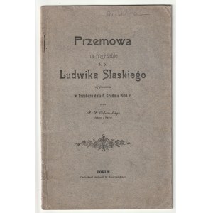 [CHEŁMNO, TORUŃ, TRZEBCZ]. Przemowa na pogrzebie ś. p. Ludwika Slaskiego wygłoszona w Trzebczu dnia 6. Grudnia 1906 r. przez X. F. Odrowskiego plebana z Nawry. Toruń [1906]. Czcionkami drukarni S. Buszczyńskiego. 29, [1] str.; wym.: 14,5 x 23 cm. Okładka