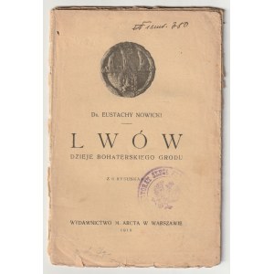 NOWICKI Eustachy. Lwów. Dzieje bohaterskiego grodu. Z 6 rysunkami Warszawa 1919. Wydawnictwo M. Arcta. 52 str., wym.: 14 x 21 cm. Okładka broszurowa.