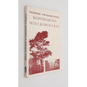 SZUŁDRZYŃSKI Tadeusz. Wspomnienia wielkopolskie. Londyn 1977. Polska Fundacja Kulturalna. 146 str., [16] str. tabl.; wym.: 11,5 x 18 cm. Okładka broszurowa.