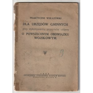 [WOJSKOWOŚĆ]. Praktyczne wskazówki dla urzędów gminnych przy wykonywaniu przepisów ustawy o powszechnym obowiązku wojskowym. Warszawa 1929. Drukarnia stołeczna Gustaw Kryzel. 64 str., wym.: 17 x 24 cm. Okładka broszurowa.