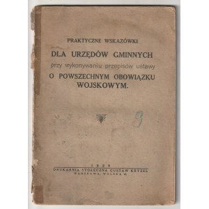 [MILITARY]. Practical hints for municipal offices in the execution of the provisions of the law on universal military obligation. Warsaw 1929. capital printing house Gustaw Kryzel. 64 pp, dimensions: 17 x 24 cm. Booklet cover.