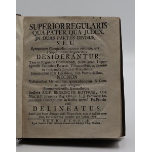 Kotficki, Benedict, Superior Regularis qua pater, qua Judex. In duas partes divisus, seu Synopticum Compendium eorum omnium, quae a Superioribus Regularibus desiderantur, Tam in Regimine Conventuum, quam etiam in peragendis Canonicis Paternis Visitationib