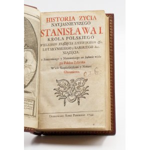 Historia zycia nayjasnieyszy Stanislaw I. König von Polen, Großherzog von Litauen, Lothringen und Barski, &amp;c. Prinz.