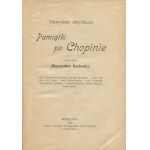 KARŁOWICZS Mieczysław - Niewydane dotychczas pamiątki po Chopinie [1904].