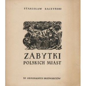 RACZYŃSKI Stanisław - Zabytki polskich miast. 10 oryginalnych drzeworytów [Warszawa, Kazimierz, Lublin, Gdańsk, Łowicz]