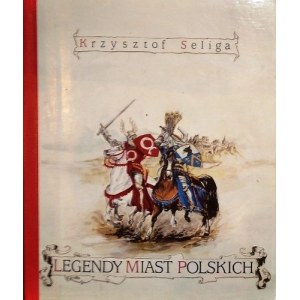 SELIGA Krzysztof - Legends of Polish Cities. Tales, parables and anecdotes about old Polish cities (Edition 999 copies)