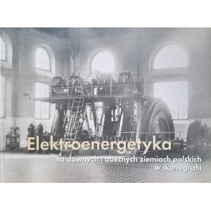 Elektronenergetyka na dawnych i obecnych ziemiach polskich w ikonografii