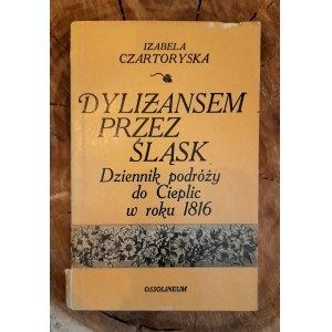 CZARTORYSKA Izabela - Dyliżansem przez Śląsk. Dziennik podróży do Cieplic w roku 1816