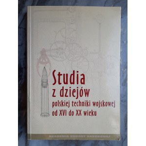 Studia z dziejów polskiej techniki wojskowej od XVI do XX wieku, red. Janusz Wojtasik
