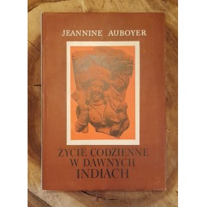 AUBOYER Jeannine - Życie codzienne w dawnych Indiach (wiek ok. II p.n.e.-ok. VII n.e.)