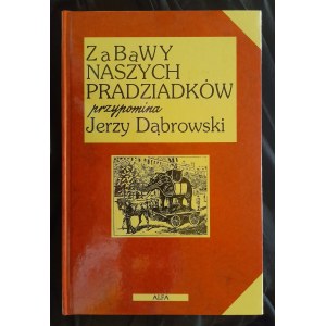 DĄBROWSKI Jerzy - Zabawy naszych pradziadków