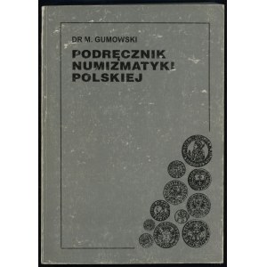 Gumowski Marian - Podręcznik Numizmatyki Polskiej, REPRINT wydania krakowskiego z 1914 roku